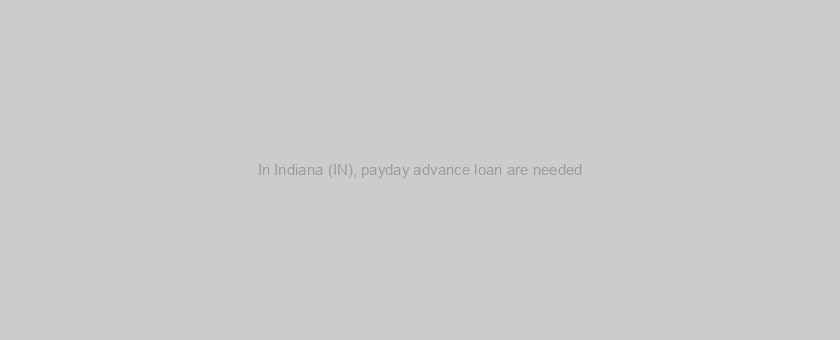 In Indiana (IN), payday advance loan are needed